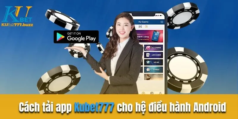 Tải app Kubet777 | Trải nghiệm ứng dụng cá cược đỉnh cao Cách tải app Kubet777 cho hệ điều hành Android