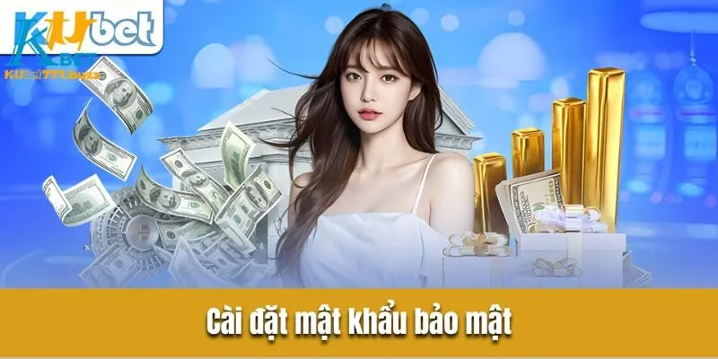 Rút tiền Kubet777 | Hướng dẫn giao dịch nhanh gọn an toàn Cài đặt mật khẩu bảo mật